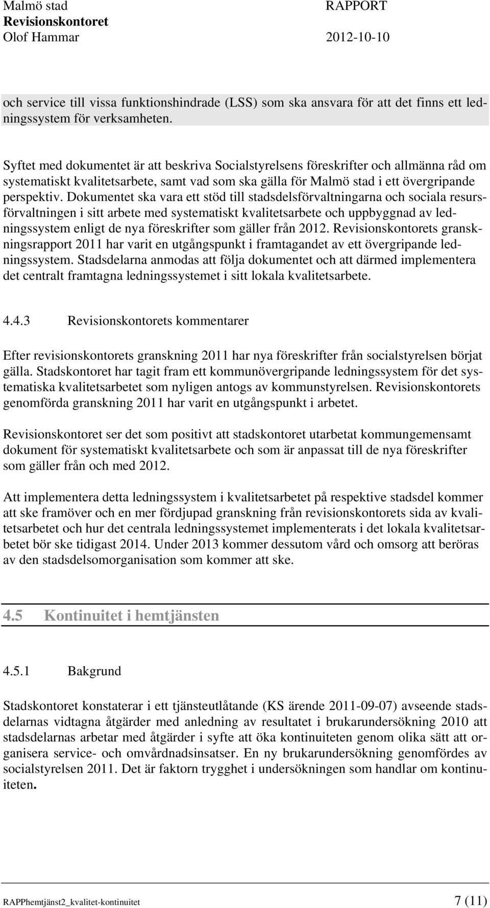 Dokumentet ska vara ett stöd till stadsdelsförvaltningarna och sociala resursförvaltningen i sitt arbete med systematiskt kvalitetsarbete och uppbyggnad av ledningssystem enligt de nya föreskrifter