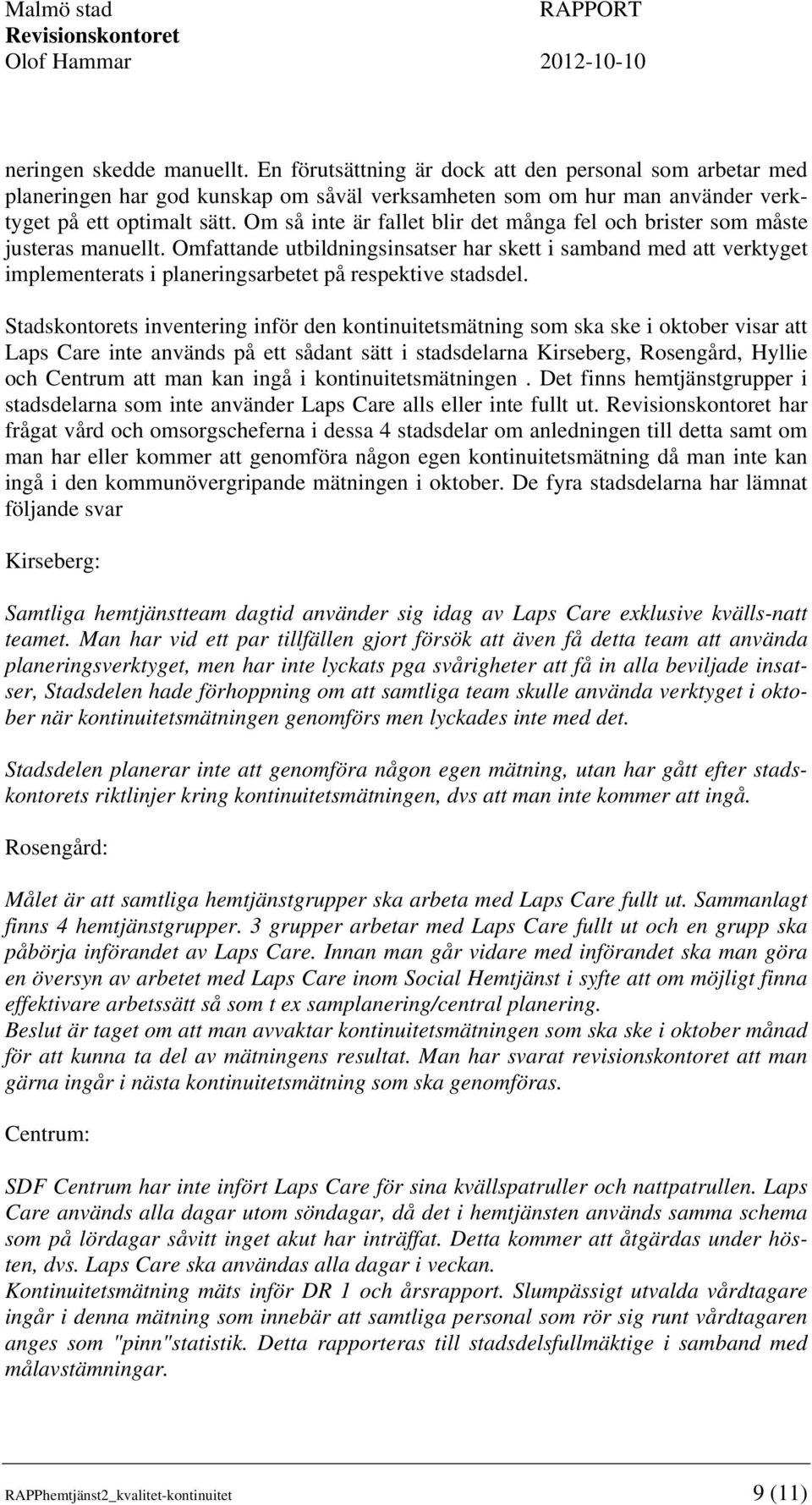Omfattande utbildningsinsatser har skett i samband med att verktyget implementerats i planeringsarbetet på respektive stadsdel.