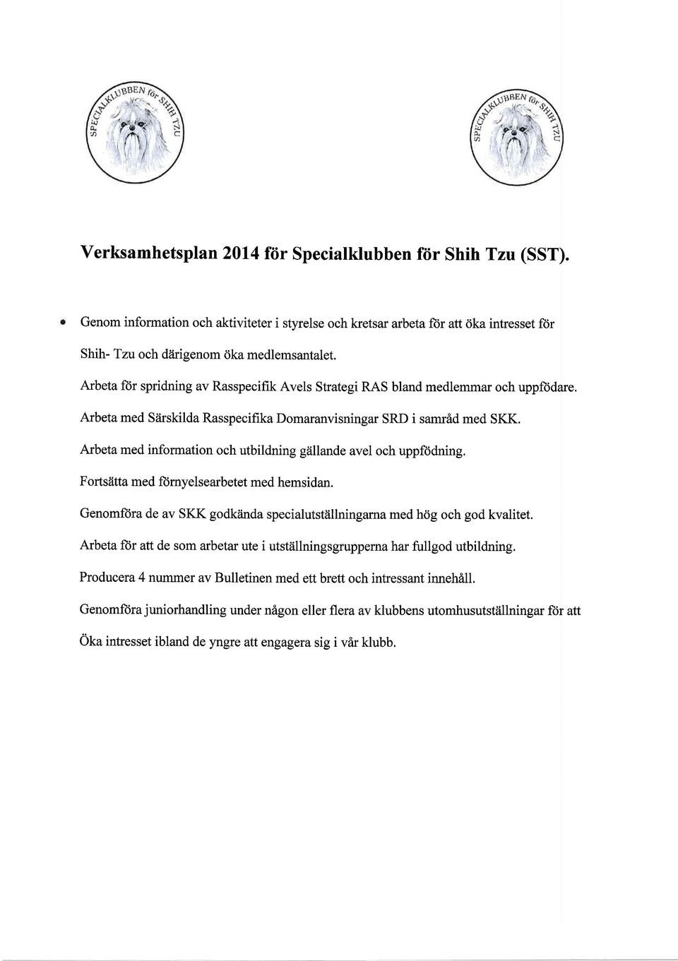 Arbeta med information och utbildning gtillande avel och uppfodning. Fortstitta med ftirnyelsearbetet med hemsidan. Genomftira de av SKK godk2inda specialutstiillningarna med hcig och god kvalitet.