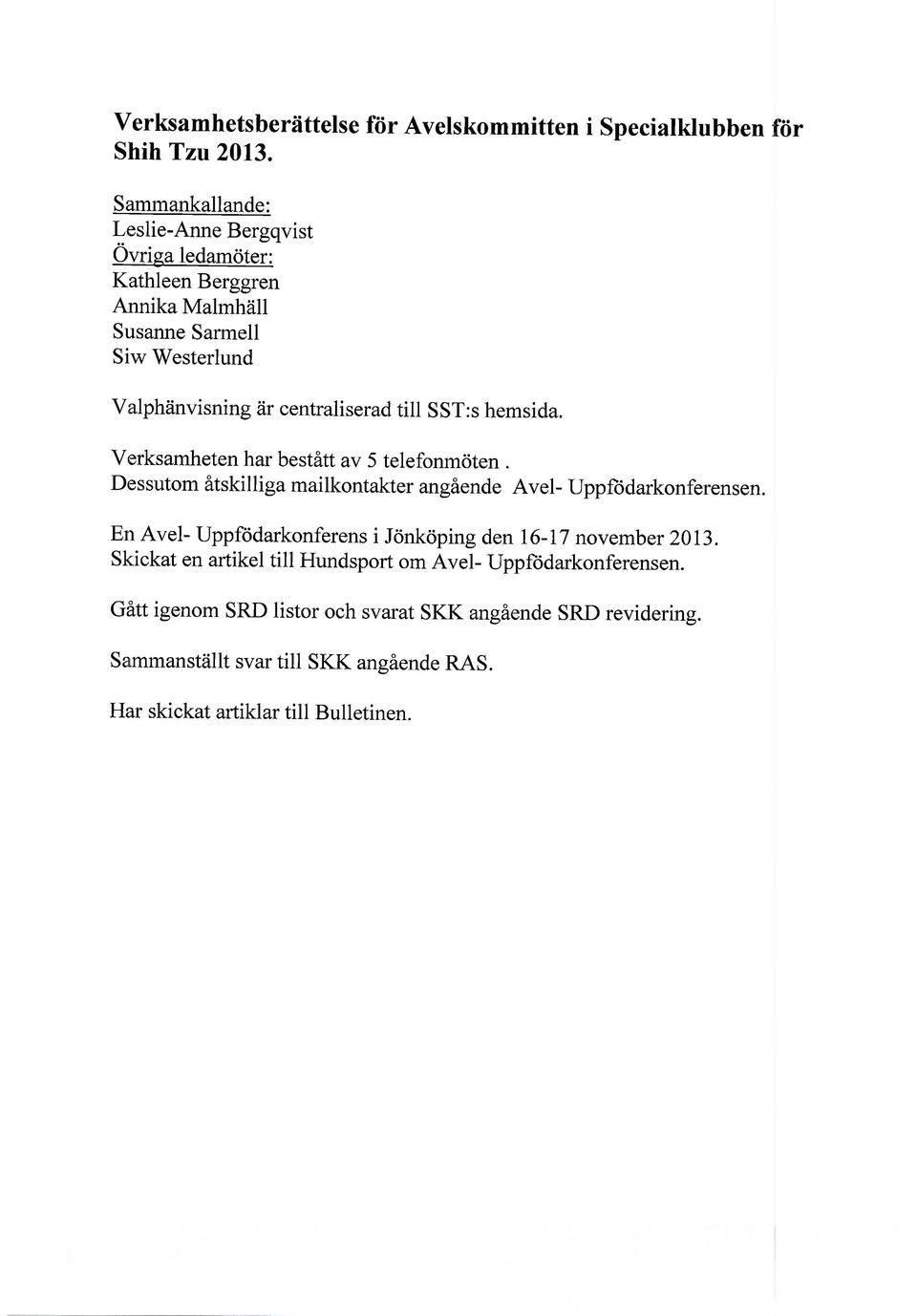 till SST:s hemsida. Verksamheten har bestitt av 5 telefonmciten. Dessutom etskilliga mailkontakter angiende Avel- Uppfodarkonferensen.