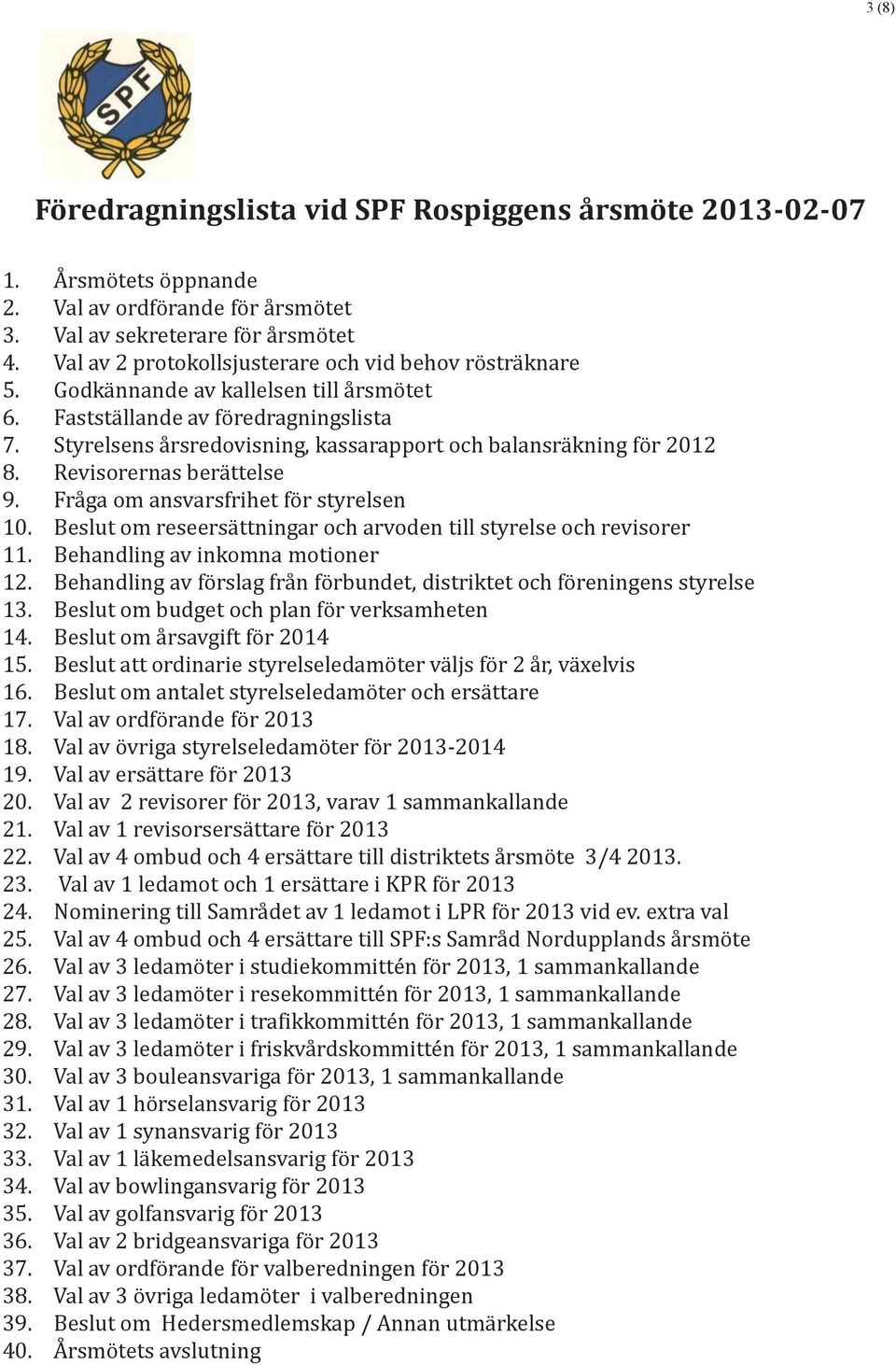 Styrelsens årsredovisning, kassarapport och balansräkning för 2012 8. Revisorernas berättelse 9. Fråga om ansvarsfrihet för styrelsen 10.