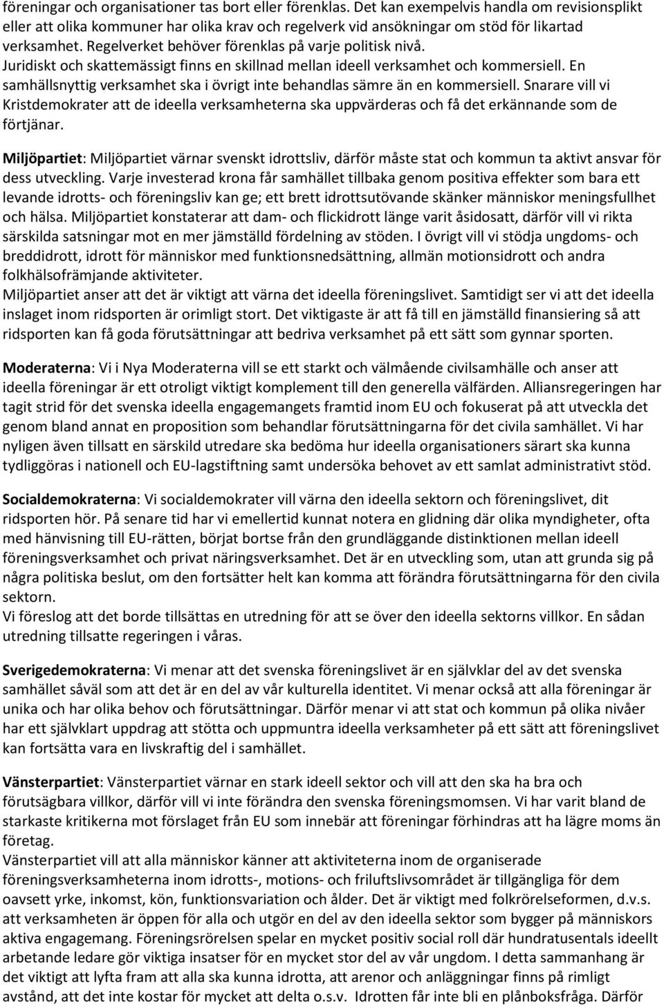 Juridiskt och skattemässigt finns en skillnad mellan ideell verksamhet och kommersiell. En samhällsnyttig verksamhet ska i övrigt inte behandlas sämre än en kommersiell.