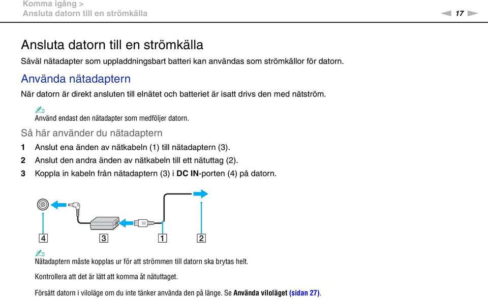 Så här använder du nätadaptern 1 Anslut ena änden av nätkabeln (1) till nätadaptern (3). 2 Anslut den andra änden av nätkabeln till ett nätuttag (2).