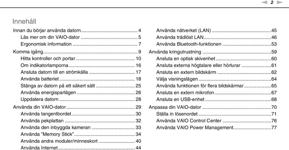 .. 29 Använda tangentbordet... 30 Använda pekplattan... 32 Använda den inbyggda kameran... 33 Använda Memory Stick... 34 Använda andra moduler/minneskort... 40 Använda Internet.