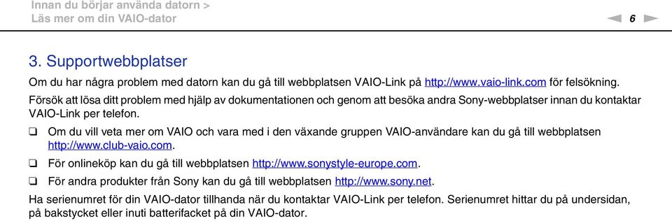 Om du vill veta mer om VAIO och vara med i den växande gruppen VAIO-användare kan du gå till webbplatsen http://www.club-vaio.com. För onlineköp kan du gå till webbplatsen http://www.sonystyle-europe.