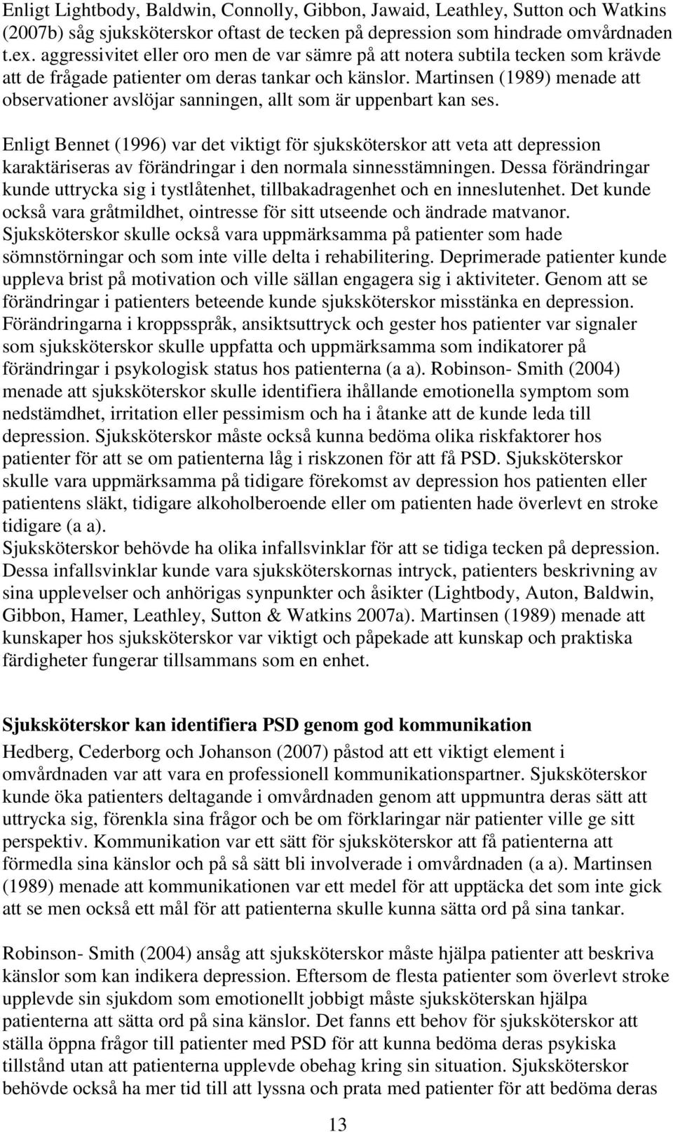 Martinsen (1989) menade att observationer avslöjar sanningen, allt som är uppenbart kan ses.