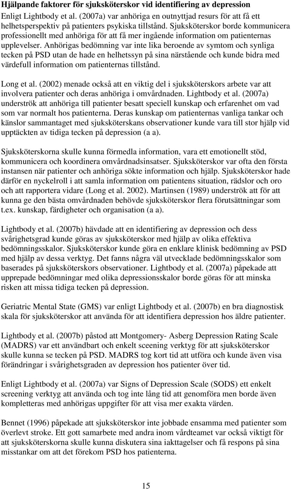 Sjuksköterskor borde kommunicera professionellt med anhöriga för att få mer ingående information om patienternas upplevelser.