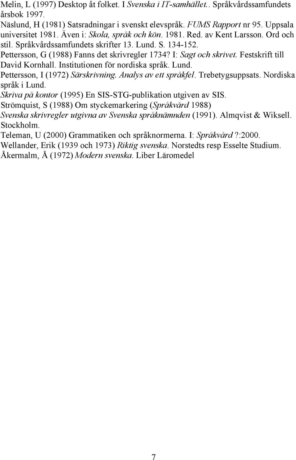 Festskrift till David Kornhall. Institutionen för nordiska språk. Lund. Pettersson, I (1972) Särskrivning. Analys av ett språkfel. Trebetygsuppsats. Nordiska språk i Lund.