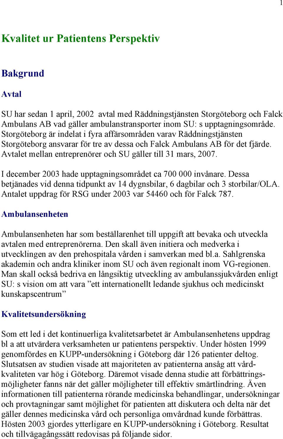 Avtalet mellan entreprenörer och SU gäller till 31 mars, 2007. I december 2003 hade upptagningsområdet ca 700 000 invånare.