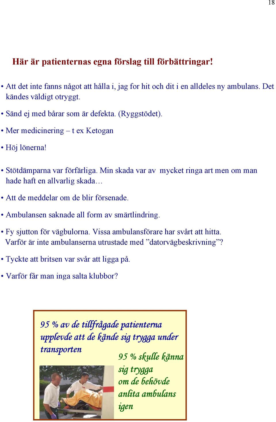 Min skada var av mycket ringa art men om man hade haft en allvarlig skada Att de meddelar om de blir försenade. Ambulansen saknade all form av smärtlindring. Fy sjutton för vägbulorna.