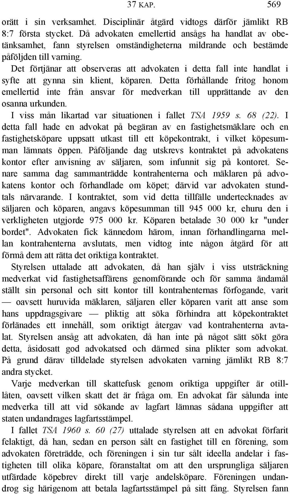 Det förtjänar att observeras att advokaten i detta fall inte handlat i syfte att gynna sin klient, köparen.