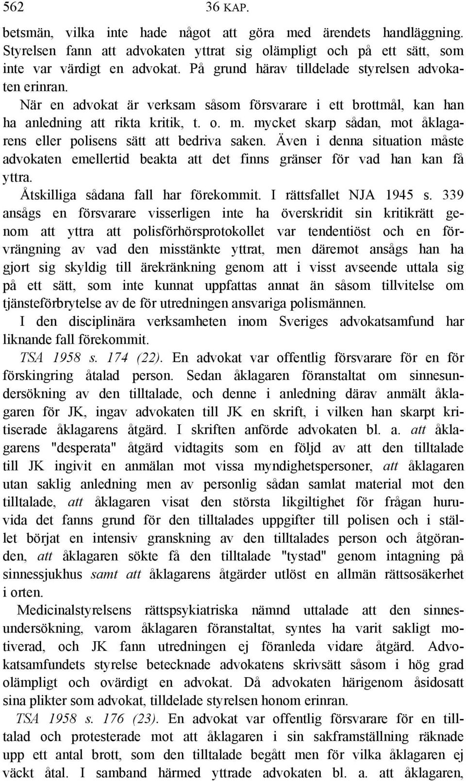 mycket skarp sådan, mot åklagarens eller polisens sätt att bedriva saken. Även i denna situation måste advokaten emellertid beakta att det finns gränser för vad han kan få yttra.