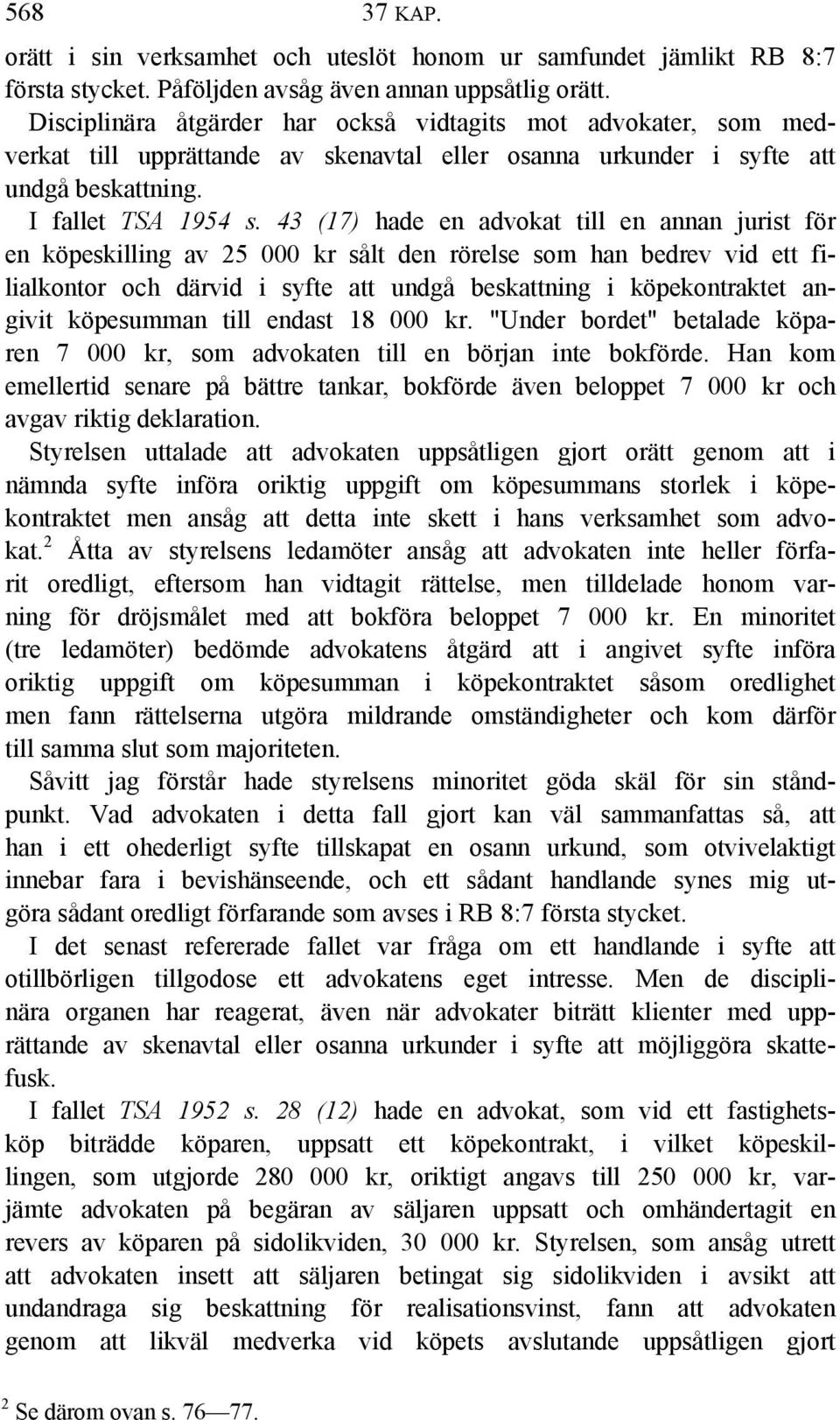 43 (17) hade en advokat till en annan jurist för en köpeskilling av 25 000 kr sålt den rörelse som han bedrev vid ett filialkontor och därvid i syfte att undgå beskattning i köpekontraktet angivit