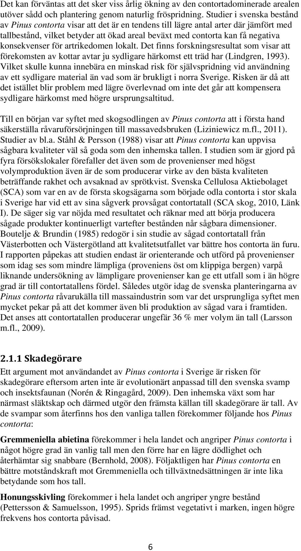 konsekvenser för artrikedomen lokalt. Det finns forskningsresultat som visar att förekomsten av kottar avtar ju sydligare härkomst ett träd har (Lindgren, 1993).