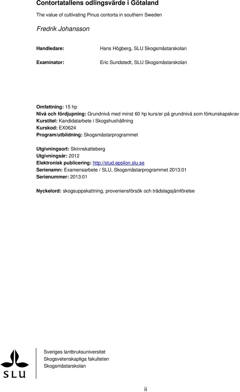 Kurskod: EX0624 Program/utbildning: Skogsmästarprogrammet Utgivningsort: Skinnskatteberg Utgivningsår: 2012 Elektronisk publicering: http://stud.epsilon.slu.