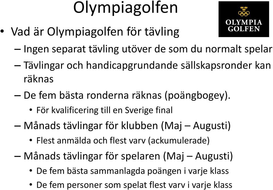 För kvalificering till en Sverige final Månads tävlingar för klubben (Maj Augusti) Flest anmälda och flest varv