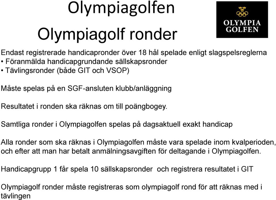 Samtliga ronder i Olympiagolfen spelas på dagsaktuell exakt handicap Alla ronder som ska räknas i Olympiagolfen måste vara spelade inom kvalperioden, och efter att man