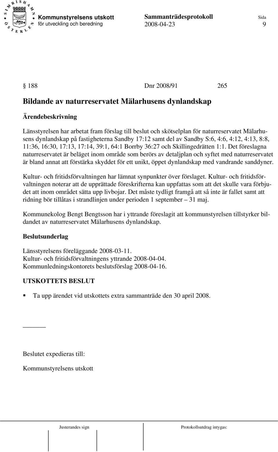 Det föreslagna naturreservatet är beläget inom område som berörs av detaljplan och syftet med naturreservatet är bland annat att förstärka skyddet för ett unikt, öppet dynlandskap med vandrande