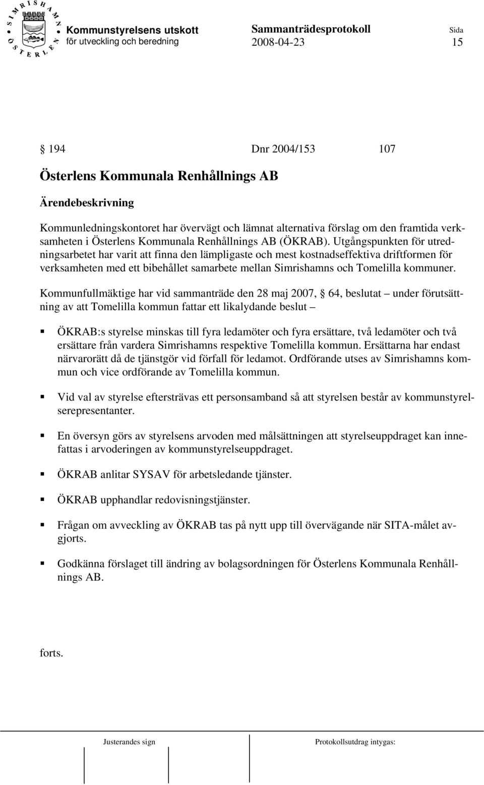 Utgångspunkten för utredningsarbetet har varit att finna den lämpligaste och mest kostnadseffektiva driftformen för verksamheten med ett bibehållet samarbete mellan Simrishamns och Tomelilla kommuner.