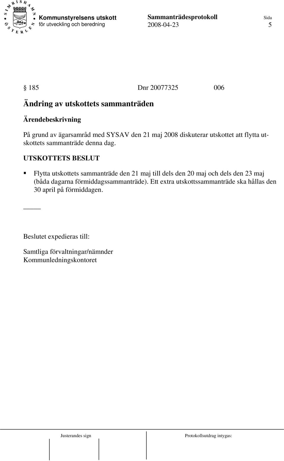 UTSKOTTETS BESLUT Flytta utskottets sammanträde den 21 maj till dels den 20 maj och dels den 23 maj (båda