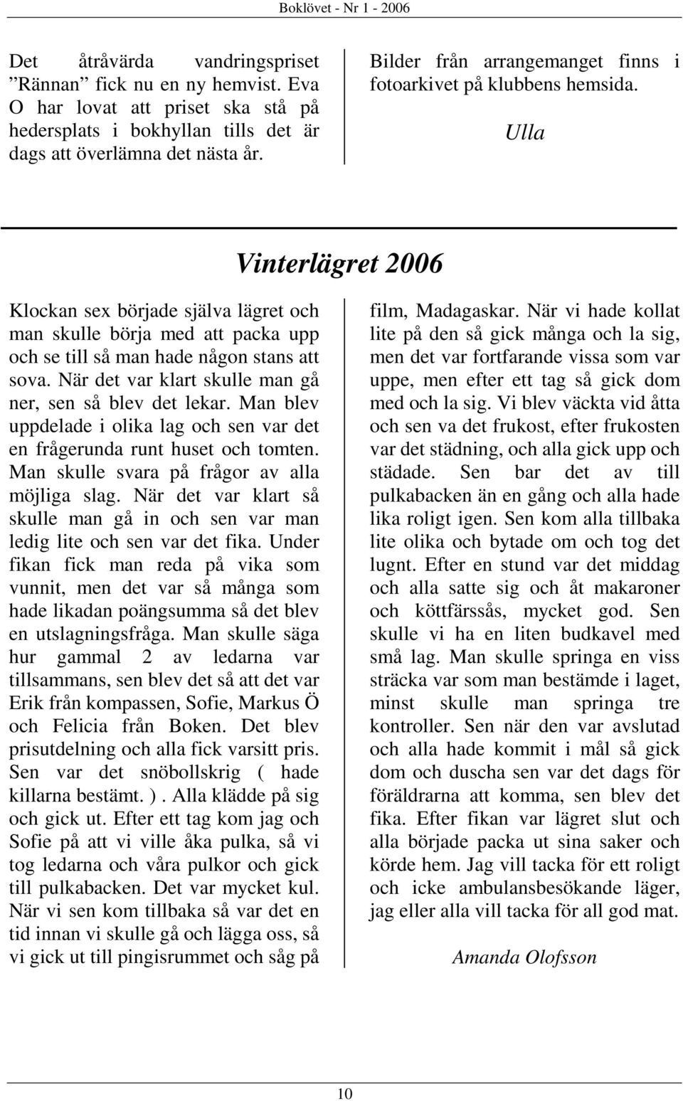 Ulla Vinterlägret 2006 Klockan sex började själva lägret och man skulle börja med att packa upp och se till så man hade någon stans att sova.