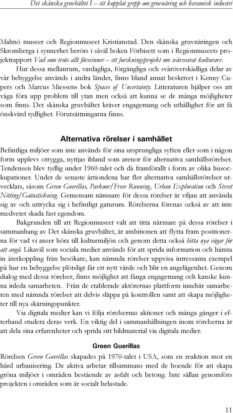 Hur dessa mellanrum, vardagliga, förgängliga och svåröverskådliga delar av vår bebyggelse används i andra länder, finns bland annat beskrivet i Kenny Cupers och Marcus Miessens bok Spaces of