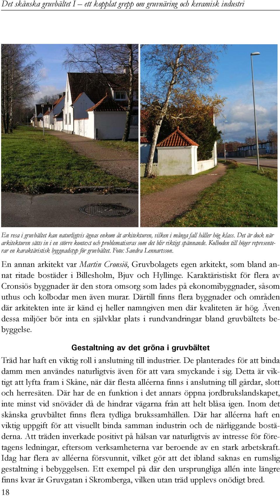 Foto: Sandra Lennartsson. En annan arkitekt var Martin Cronsiö, Gruvbolagets egen arkitekt, som bland annat ritade bostäder i Billesholm, Bjuv och Hyllinge.