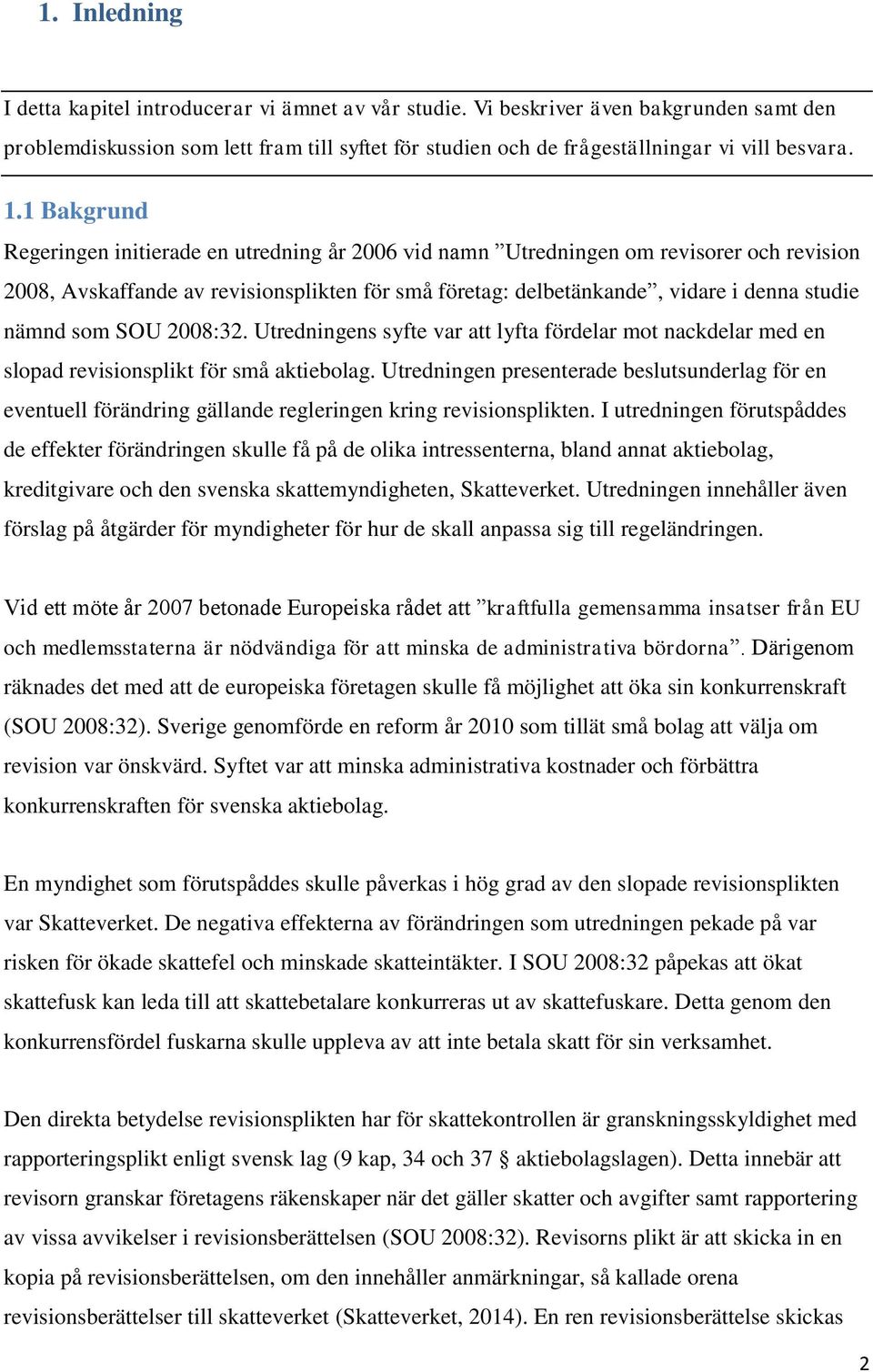 nämnd som SOU 2008:32. Utredningens syfte var att lyfta fördelar mot nackdelar med en slopad revisionsplikt för små aktiebolag.