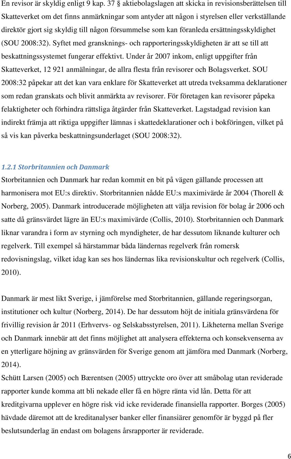 försummelse som kan föranleda ersättningsskyldighet (SOU 2008:32). Syftet med gransknings- och rapporteringsskyldigheten är att se till att beskattningssystemet fungerar effektivt.