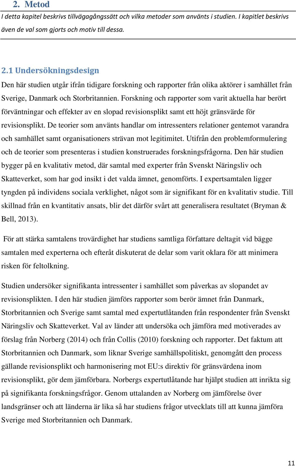 Forskning och rapporter som varit aktuella har berört förväntningar och effekter av en slopad revisionsplikt samt ett höjt gränsvärde för revisionsplikt.