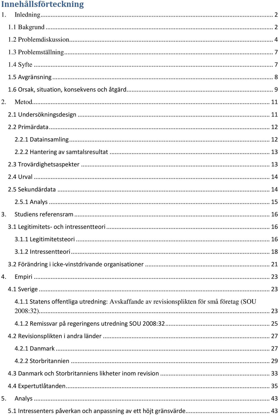 .. 14 2.5.1 Analys... 15 3. Studiens referensram... 16 3.1 Legitimitets- och intressentteori... 16 3.1.1 Legitimitetsteori... 16 3.1.2 Intressentteori... 18 3.