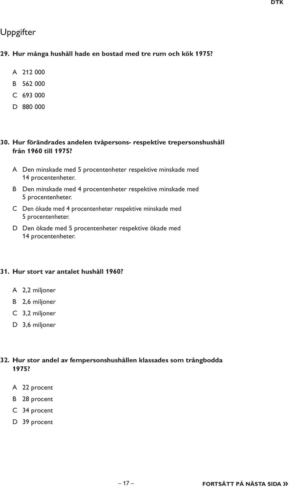 B Den minskade med 4 procentenheter respektive minskade med 5 procentenheter. C Den ökade med 4 procentenheter respektive minskade med 5 procentenheter.