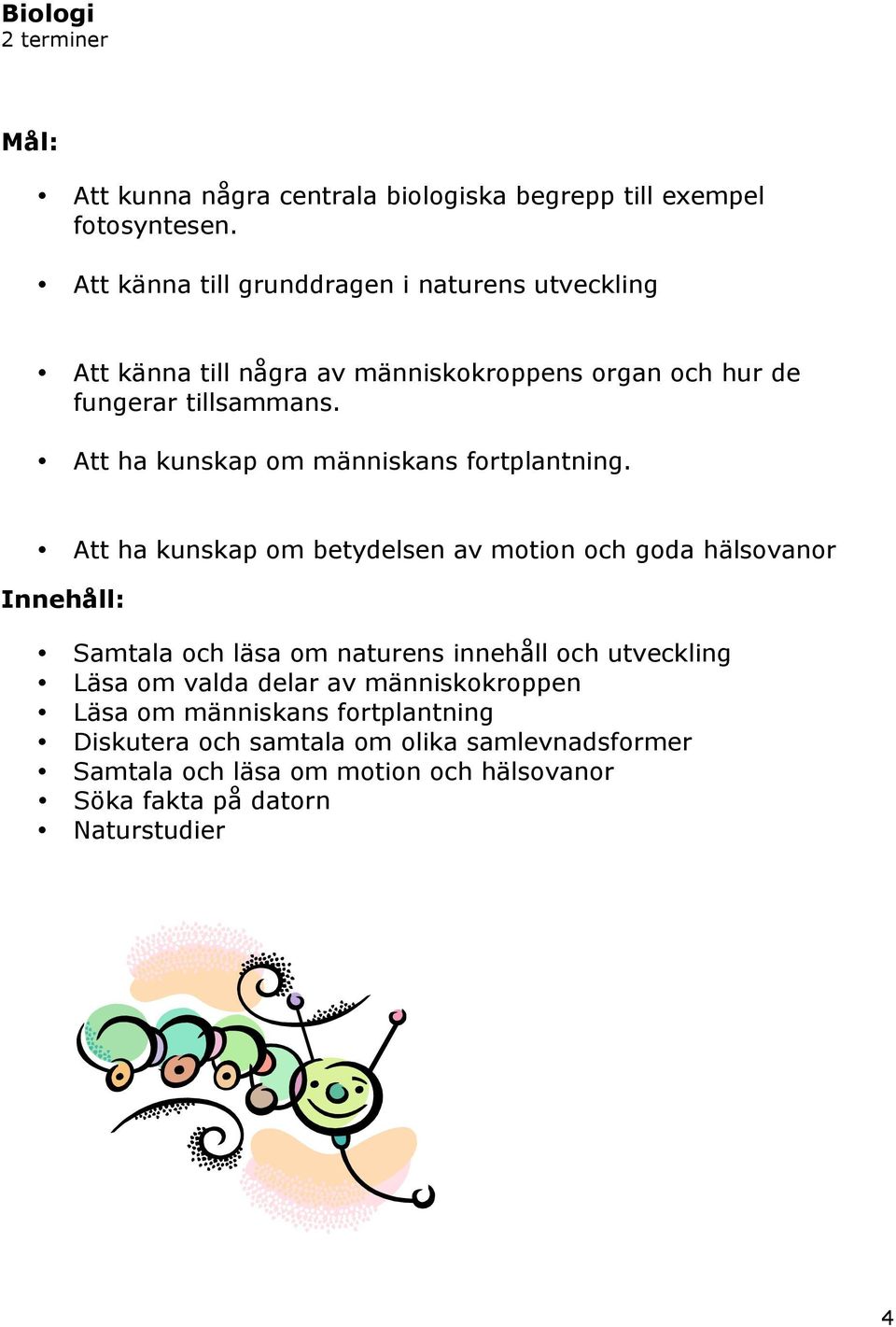 Att ha kunskap om människans fortplantning.