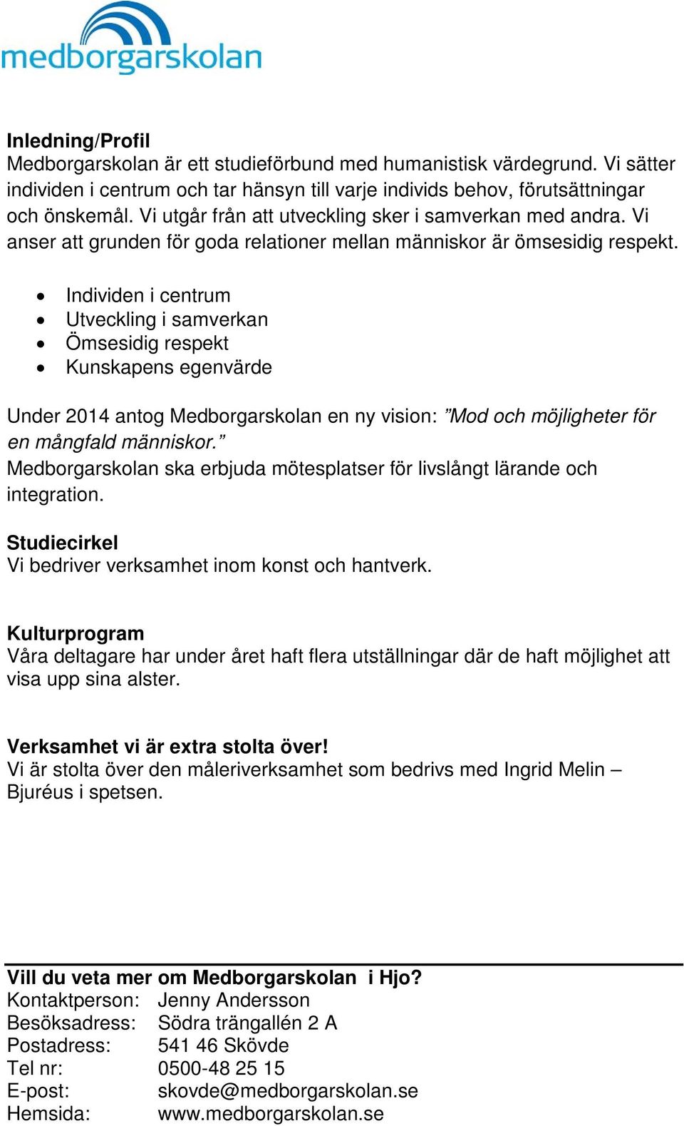 Individen i centrum Utveckling i samverkan Ömsesidig respekt Kunskapens egenvärde Under 2014 antog Medborgarskolan en ny vision: Mod och möjligheter för en mångfald människor.