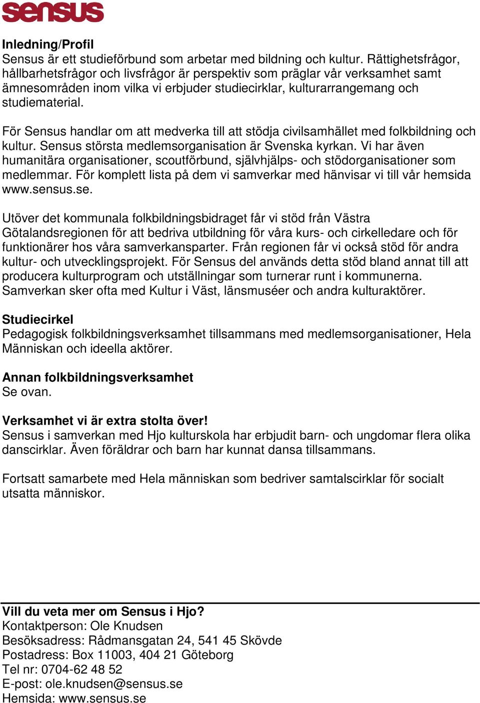 För Sensus handlar om att medverka till att stödja civilsamhället med folkbildning och kultur. Sensus största medlemsorganisation är Svenska kyrkan.