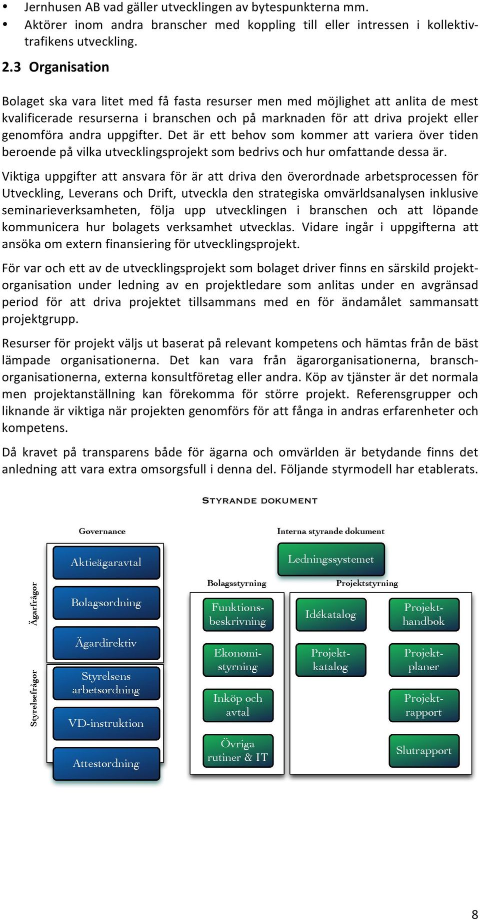 uppgifter. Det är ett behov som kommer att variera över tiden beroende på vilka utvecklingsprojekt som bedrivs och hur omfattande dessa är.