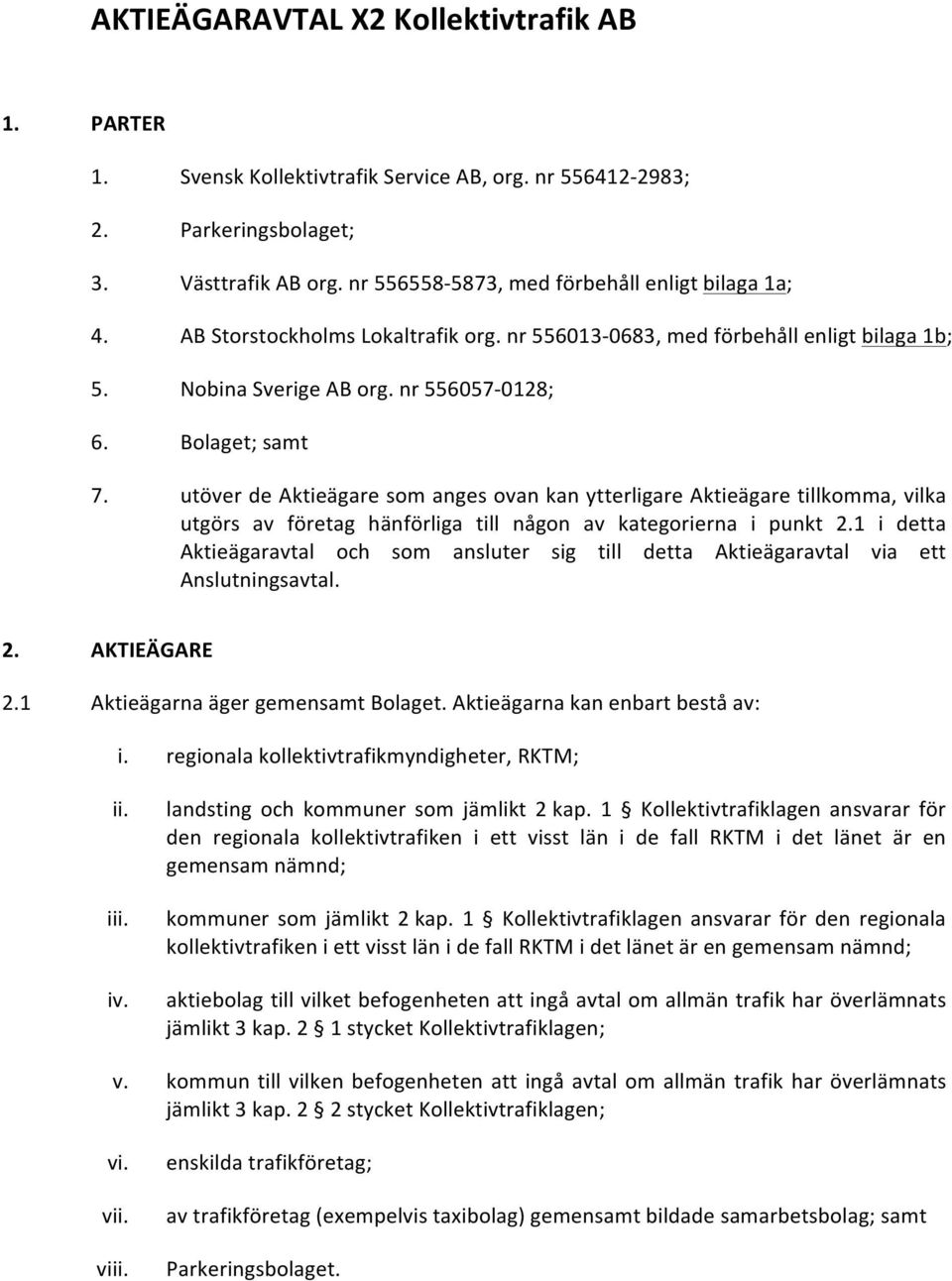 utöver de Aktieägare som anges ovan kan ytterligare Aktieägare tillkomma, vilka utgörs av företag hänförliga till någon av kategorierna i punkt 2.