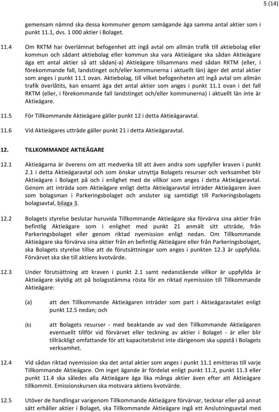 4 Om RKTM har överlämnat befogenhet att ingå avtal om allmän trafik till aktiebolag eller kommun och sådant aktiebolag eller kommun ska vara Aktieägare ska sådan Aktieägare äga ett antal aktier så