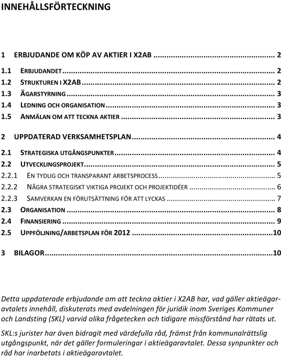 .. 6 2.2.3 SAMVERKAN EN FÖRUTSÄTTNING FÖR ATT LYCKAS... 7 2.3 ORGANISATION... 8 2.4 FINANSIERING... 9 2.5 UPPFÖLJNING/ARBETSPLAN FÖR 2012... 10 3 BILAGOR.