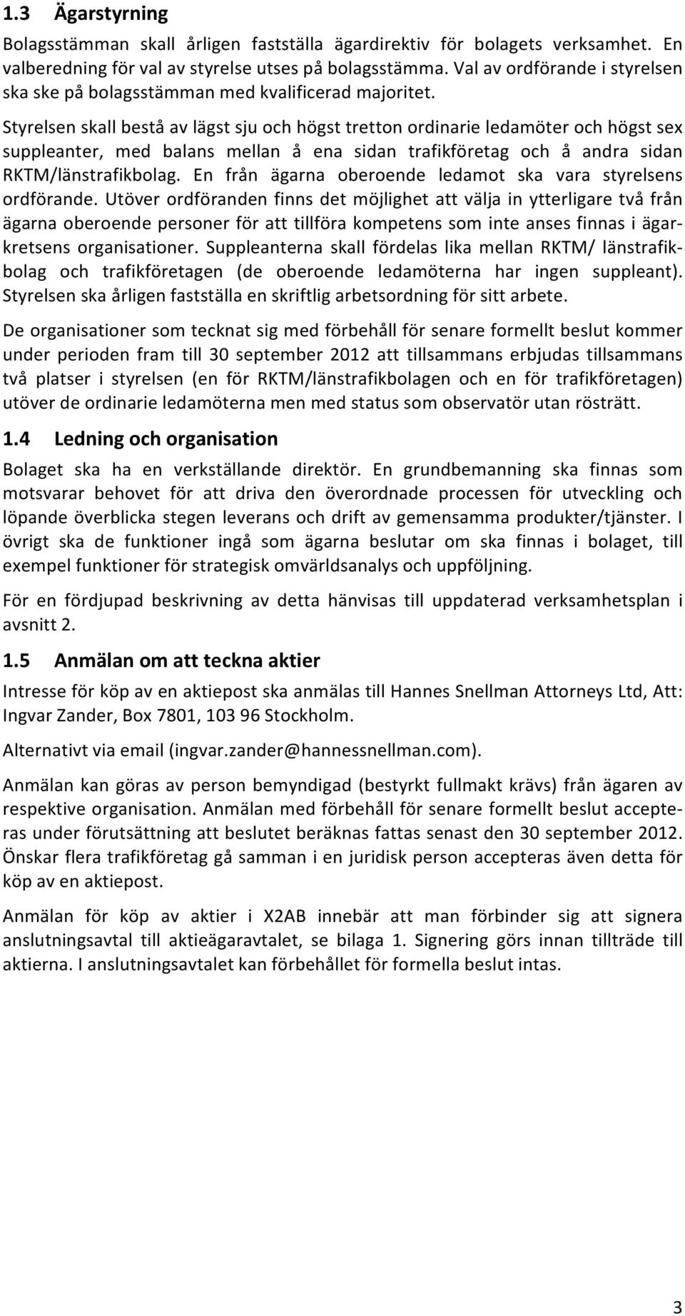 Styrelsen skall bestå av lägst sju och högst tretton ordinarie ledamöter och högst sex suppleanter, med balans mellan å ena sidan trafikföretag och å andra sidan RKTM/länstrafikbolag.