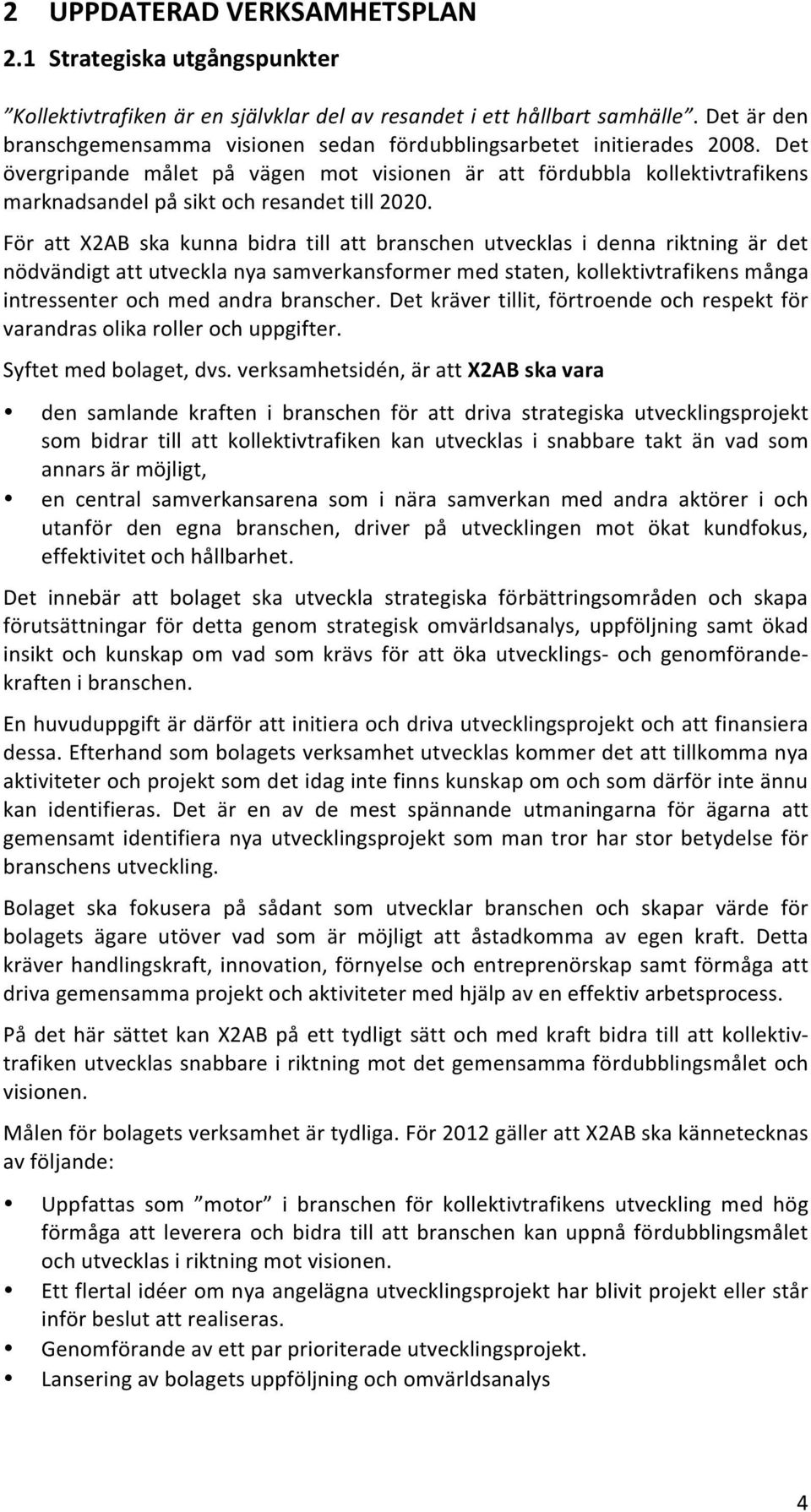 Det övergripande målet på vägen mot visionen är att fördubbla kollektivtrafikens marknadsandel på sikt och resandet till 2020.