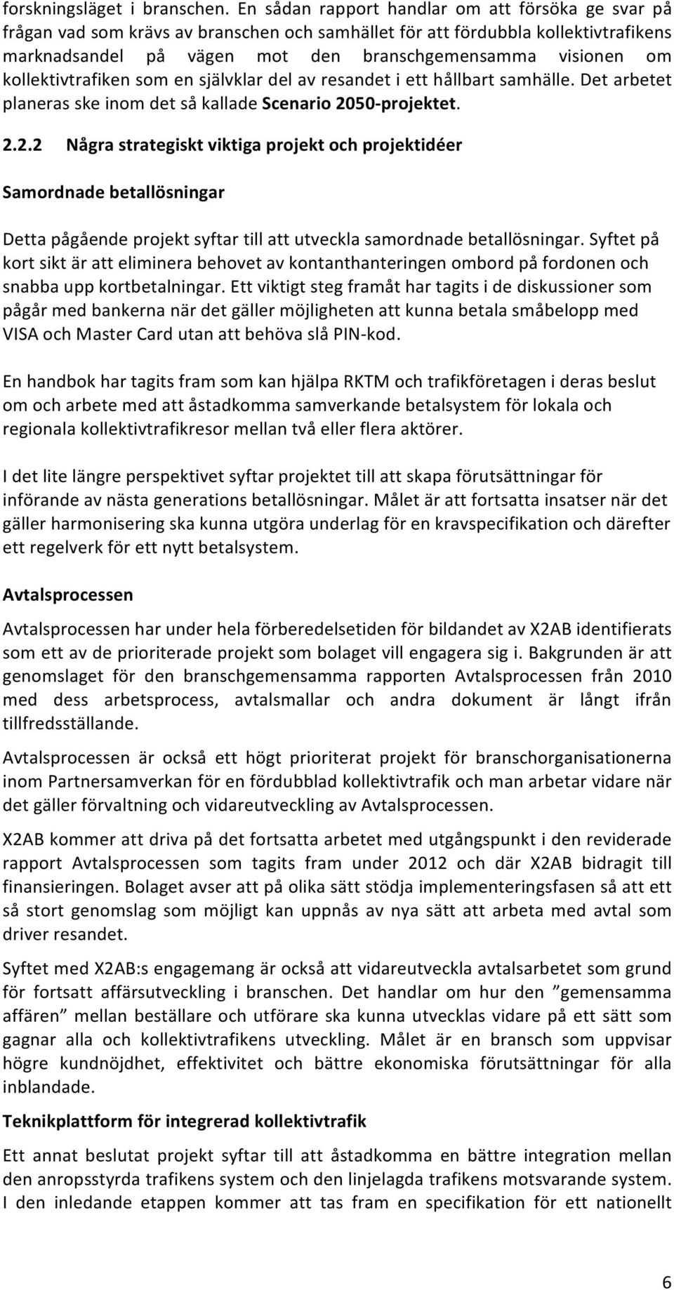 kollektivtrafiken som en självklar del av resandet i ett hållbart samhälle. Det arbetet planeras ske inom det så kallade Scenario 20