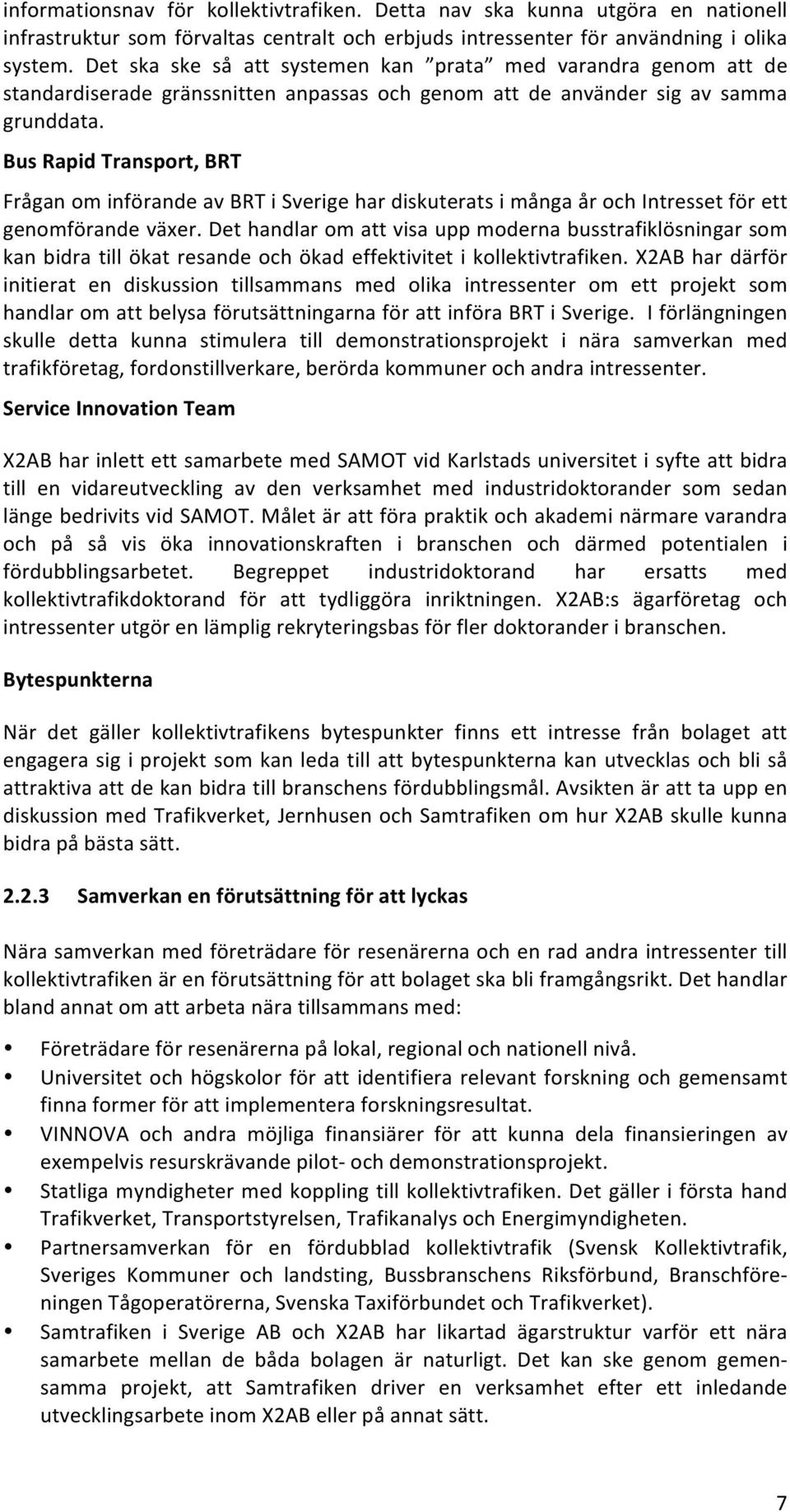 Bus Rapid Transport, BRT Frågan om införande av BRT i Sverige har diskuterats i många år och Intresset för ett genomförande växer.