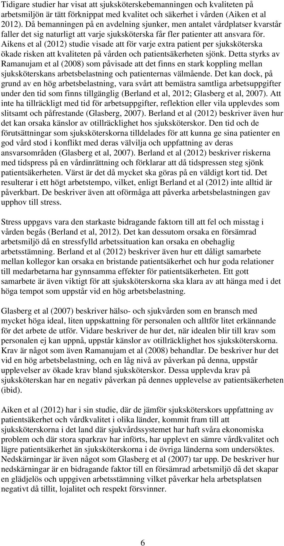 Aikens et al (2012) studie visade att för varje extra patient per sjuksköterska ökade risken att kvaliteten på vården och patientsäkerheten sjönk.