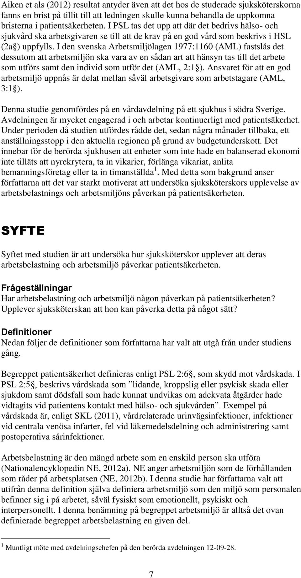 I den svenska Arbetsmiljölagen 1977:1160 (AML) fastslås det dessutom att arbetsmiljön ska vara av en sådan art att hänsyn tas till det arbete som utförs samt den individ som utför det (AML, 2:1 ).