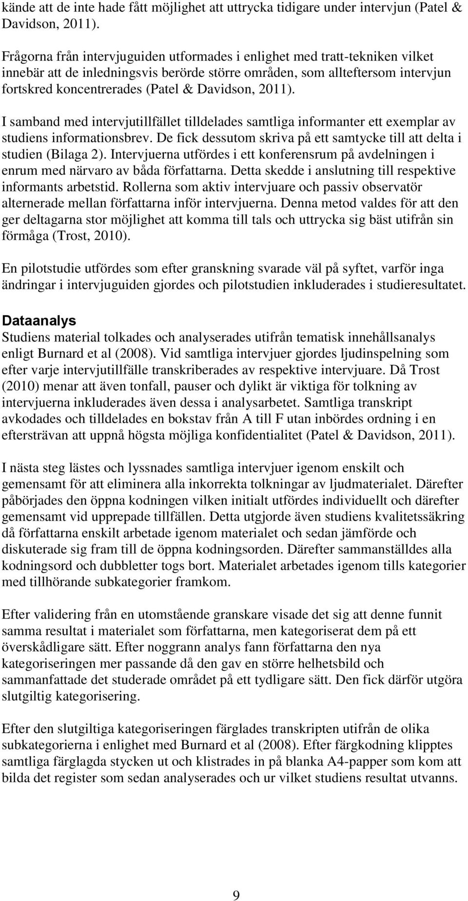 Davidson, 2011). I samband med intervjutillfället tilldelades samtliga informanter ett exemplar av studiens informationsbrev.