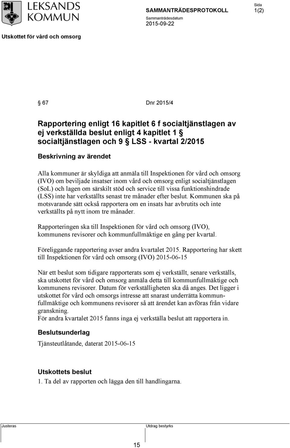 har verkställts senast tre månader efter beslut. Kommunen ska på motsvarande sätt också rapportera om en insats har avbrutits och inte verkställts på nytt inom tre månader.