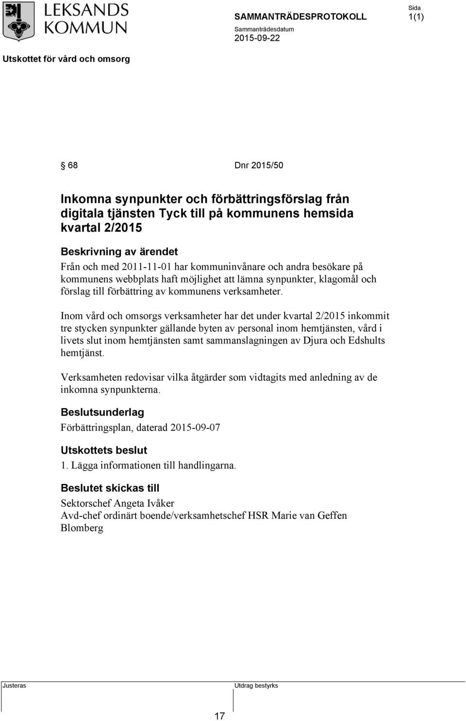 Inom vård och omsorgs verksamheter har det under kvartal 2/2015 inkommit tre stycken synpunkter gällande byten av personal inom hemtjänsten, vård i livets slut inom hemtjänsten samt sammanslagningen