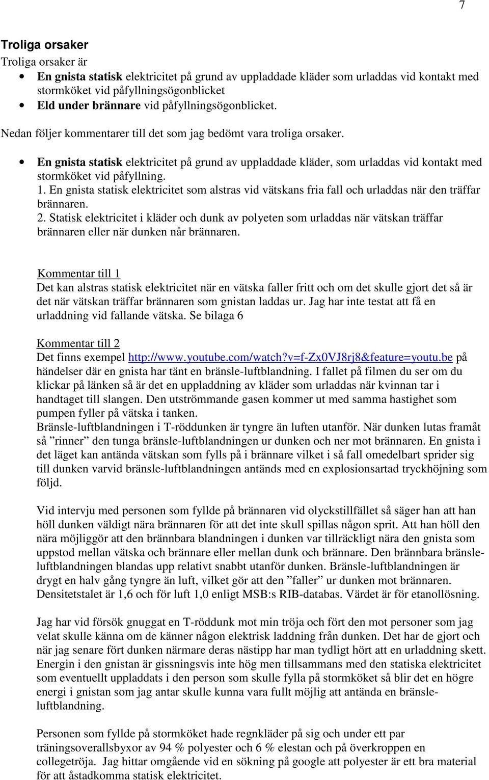 En gnista statisk elektricitet på grund av uppladdade kläder, som urladdas vid kontakt med stormköket vid påfyllning. 1.