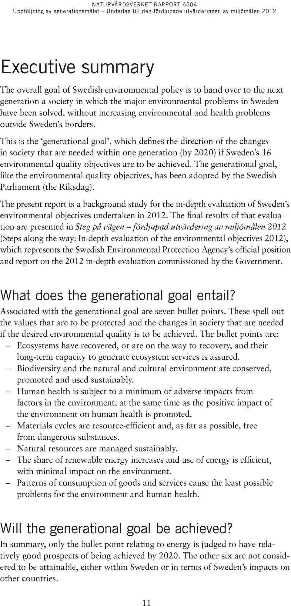 This is the generational goal, which defines the direction of the changes in society that are needed within one generation (by 2020) if Sweden s 16 environmental quality objectives are to be achieved.